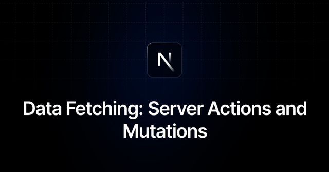 Data Fetching: Server Actions and Mutations | Next.js